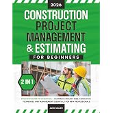 Construction Project Management &amp; Estimating for Beginners: [2 in 1] From Estimates to Execution - Mastering Project Bids, Estimating Techniques and Management Essentials for New Professionals
