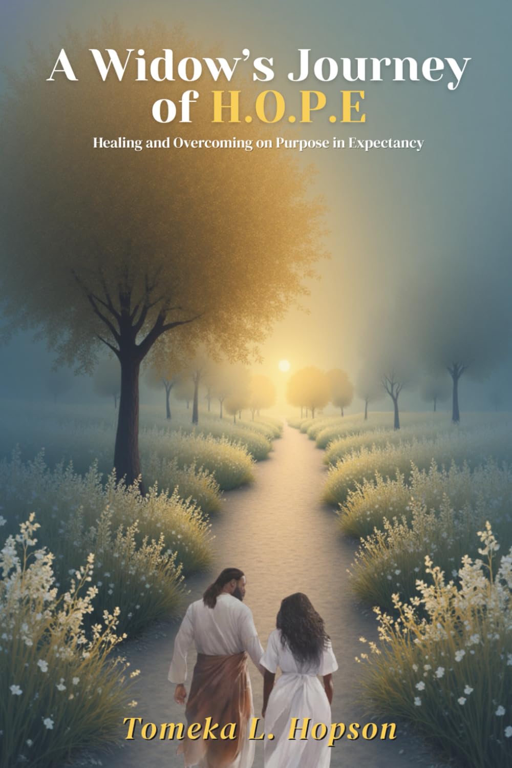 A Widow’s Journey of H.O.P.E.: Healing and Overcoming on Purpose in Expectancy