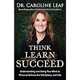 Think, Learn, Succeed: Understanding and Using Your Mind to Thrive at School, the Workplace, and Life