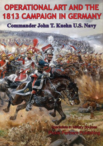 Operational Art And The 1813 Campaign In Germany by Commander John T. Kuehn