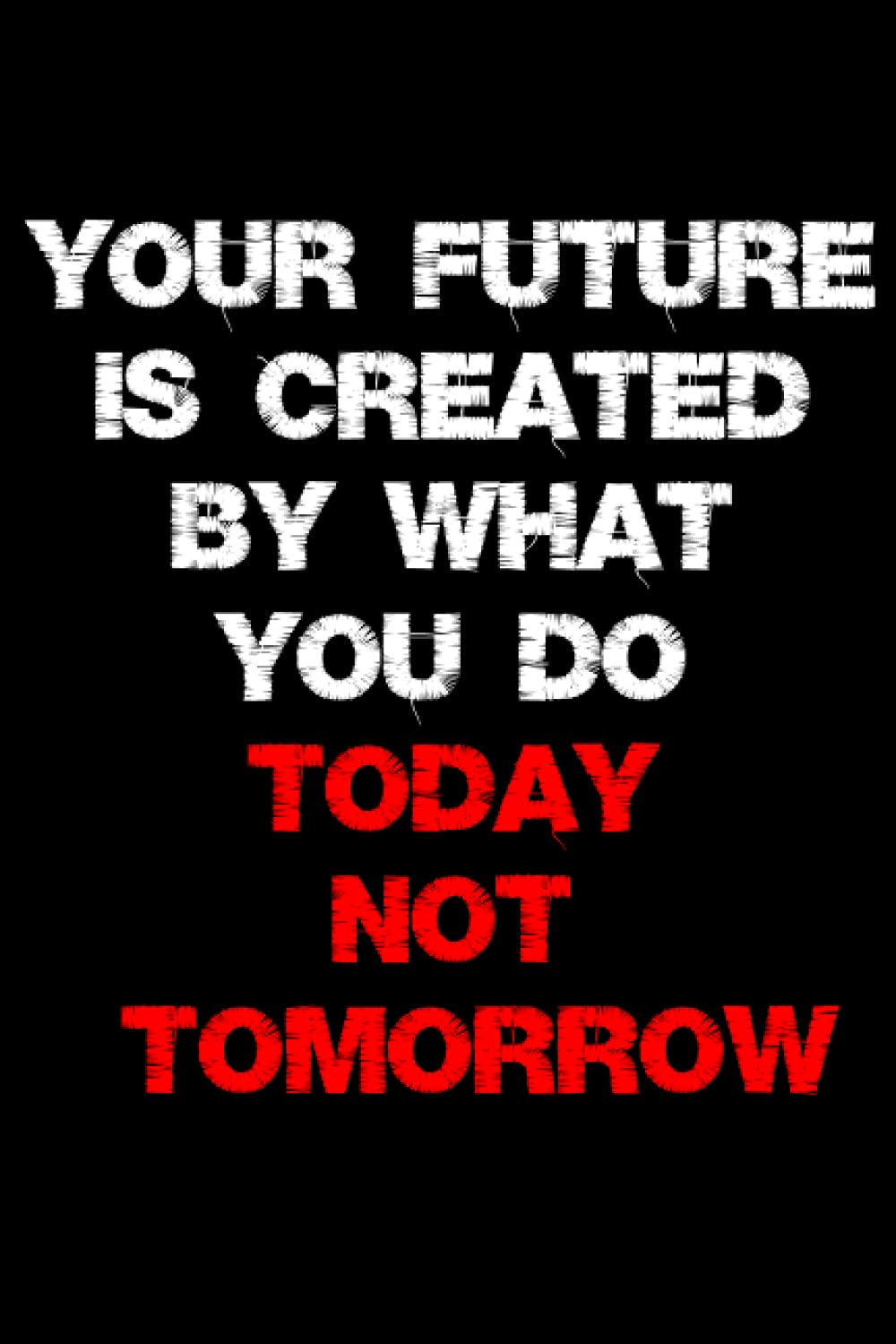Your Future is created by what you do Today not Tomorrow: Robert T. Kiyosaki, Beautiful Motivational and Inspirational, Composition book, 110 PAGES (6'' x 9'') Lined Pages, notebook gift