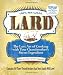 Lard: The Lost Art of Cooking with Your Grandmother's Secret Ingredient by Editors of Grit Magazine