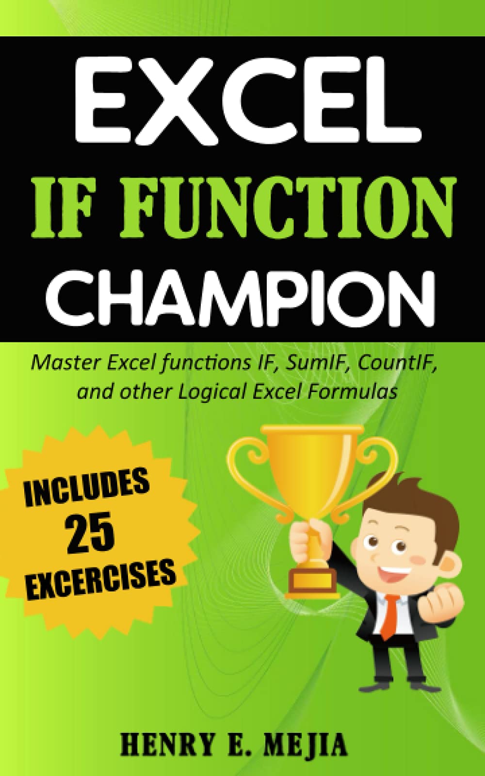Excel If Function Champion Master Excel Functions If Sumif Countif And Other Logical Excel Formulas Excel Champions Mejia Henry E Amazon Com Books