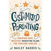 Customized Parenting: Creating Easy, Intuitive Parenting Plans for Evolving Families