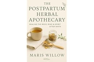 The Postpartum Herbal Apothecary: Healing the Body, Mind & Spirit After Birth