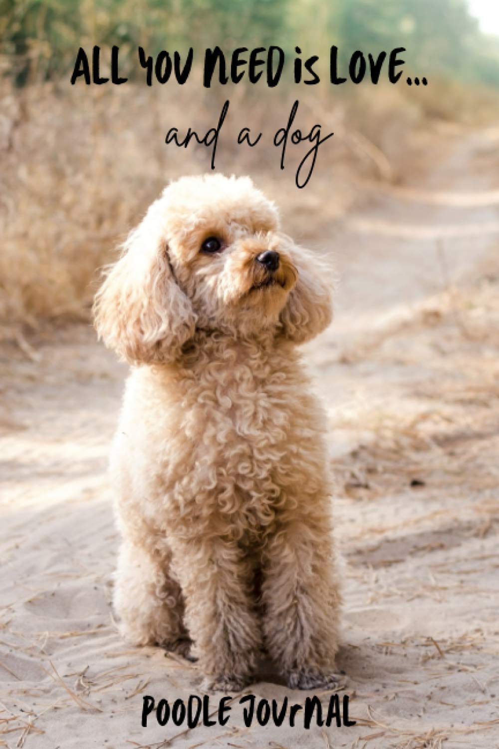 All You Need is Love…and a Dog: Poodle Lined Journal / Notebook Gift