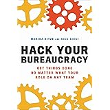 Hack Your Bureaucracy: Get Things Done No Matter What Your Role on Any Team