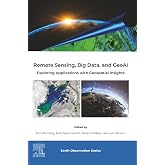 Remote Sensing, Big Data, and GeoAI: Exploring Applications with Geospatial Insights (Earth Observation)