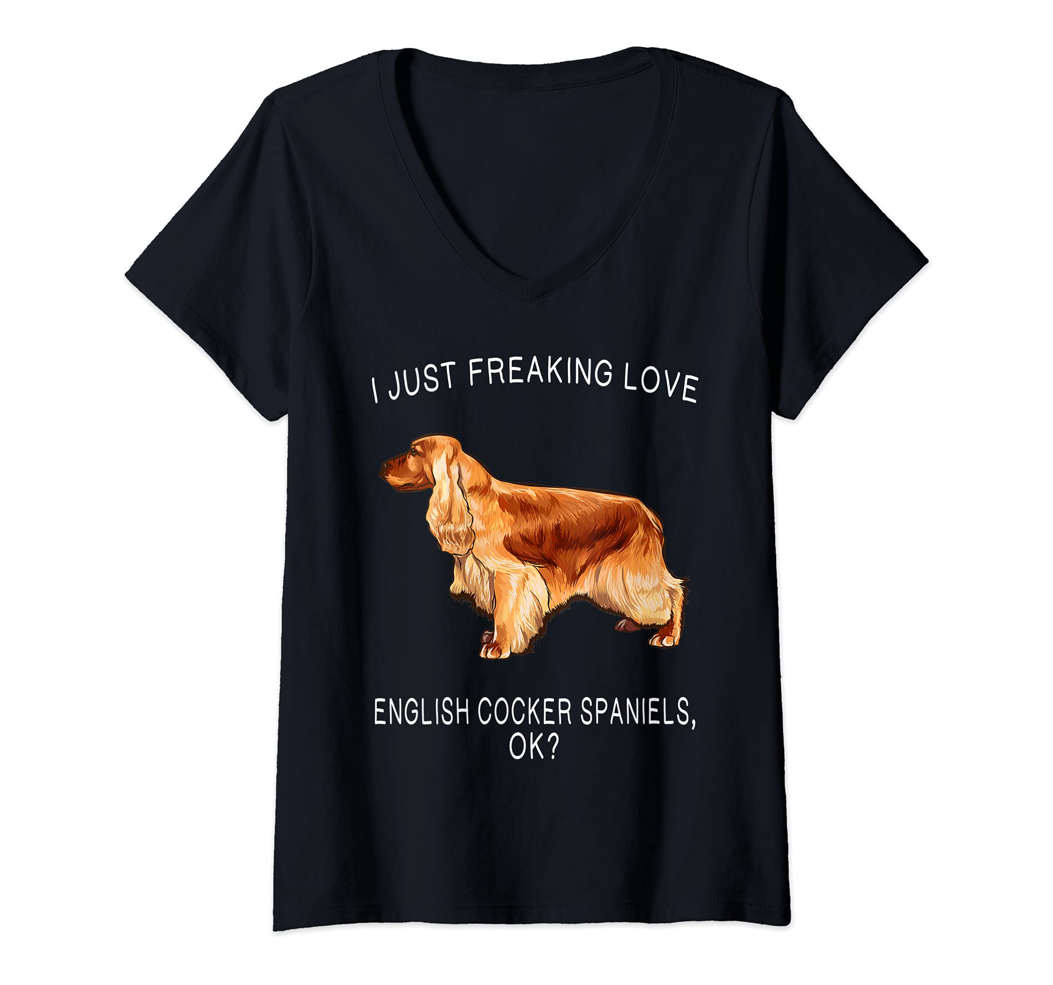 Womens I Just Freaking Love English Cocker Spaniels Ok? Dog V-Neck T-Shirt