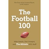 The Football 100: The Athletic's Definitive Rankings of NFL History's 100 Greatest Players and Their Untold Stories (Sports series, 1)