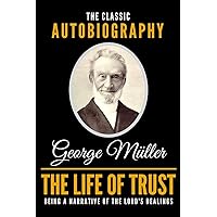 The Life Of Trust - The Classic Autobiography Of George Müller