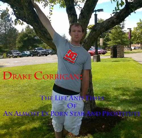 Drake Corrigan: The Life and Times of an Almost Ex Porn Star and Prostitute