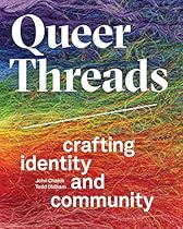 Queer Threads: Crafting Identity and Community Queer Threads: Crafting Identity and Community