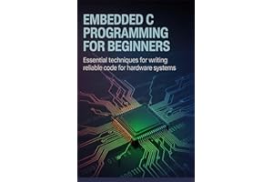 Embedded C Programming for Beginners: Essential Techniques for Writing Reliable Code for Hardware Systems