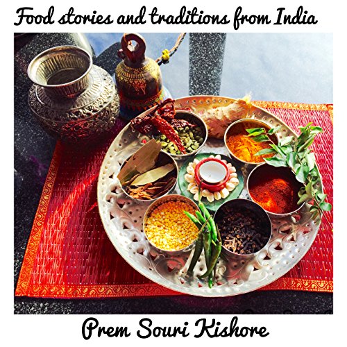 Food Stories, Rituals and Traditions of India: A Food Journey through India by Prem Souri Kishore