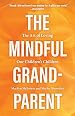 Unconditional Love: A Guide to Navigating the Joys and Challenges of Being a Grandparent Today – A Relationships Expert on Multigenerational Family Psychology, Healing, and Trust