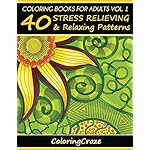 Coloring Books For Adults Volume 1: 40 Stress Relieving And Relaxing Patterns (Anti Stress Coloring Books For Grown-ups)