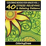 Coloring Books For Adults Volume 1: 40 Stress Relieving And Relaxing Patterns (Anti Stress Coloring Books For Grown-ups)