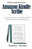Mastering the new Amazon Kindle Scribe: A Complete Guide to Unlock the Full Potential of Your Kindle Scribe