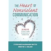 The Heart of Nonviolent Communication: 25 Keys to Shift From Separation to Connection (Nonviolent Communication Guides)