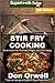 Stir Fry Cooking: Over 160 Quick & Easy Gluten Free Low Cholesterol Whole Foods Recipes full of Anti by Don Orwell