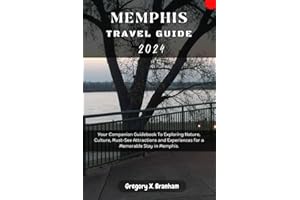 Memphis Travel Guide 2024: Your Companion Guidebook To Exploring Nature, Culture, Must-See Attractions and Experiences for a 