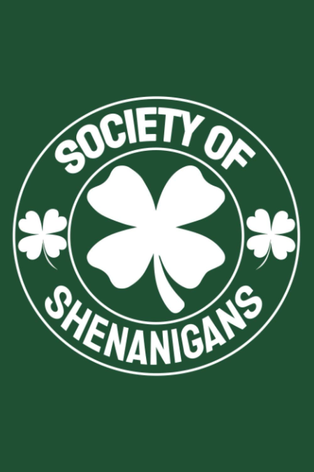Gift for St Patricks Day - Society of Shenanigans: Shenanigan squad notebook,120 pages 6 x 9 inches Shamrock Society Cover on lined page Notebook