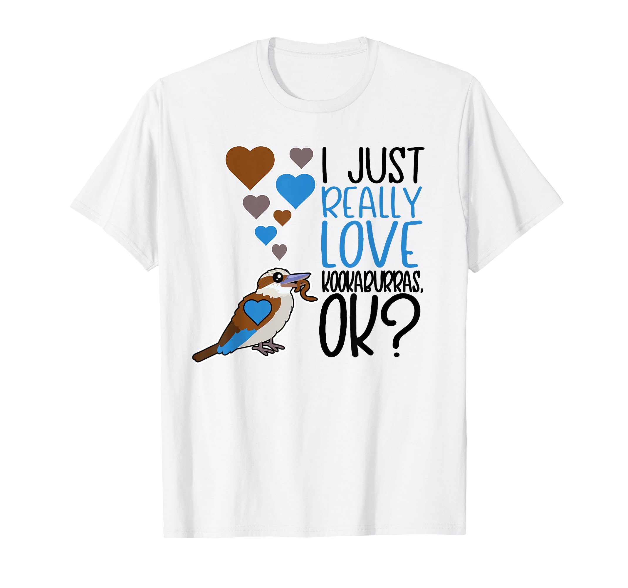 I Just Really Love Kookaburras OK Cute Kookaburra Lover T-Shirt