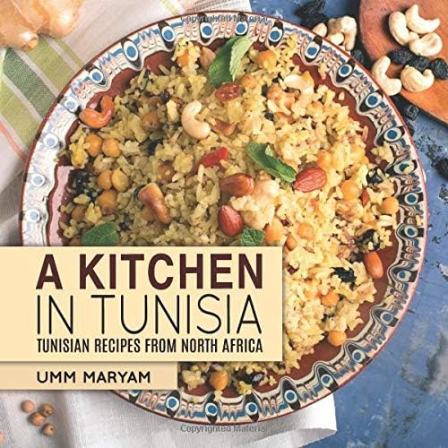 A Kitchen in Tunisia: Tunisian Recipes from North Africa (Tunisian Recipes,Tunisian Cookbook, Tunisian Cooking, Tunisian Food, African Recipes, African Cookbook, African Cooking Book 1)