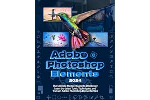 Adobe Photoshop Elements 2024 Handbook: The Ultimate Mastery Guide to Effortlessly Learn the Latest Tools, Techniques and Tricks in Photoshop Elements 2024