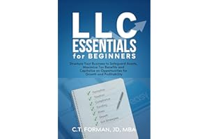 LLC Essentials for Beginners: Structure Your Business to Safeguard Assets, Maximize Tax Benefits and Capitalize on Opportunities for Growth and Profitability