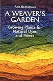 A Weaver's Garden: Growing Plants for Natural Dyes and Fibers by Rita Buchanan