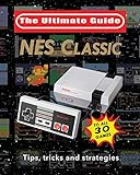 NES Classic: Ultimate Guide To The NES Classic: Tips, Tricks, and Strategies to all 30 Games NES Classic: Ultimate Guide To The NES Classic: Tips, Tricks, and Strategies to all 30 Games