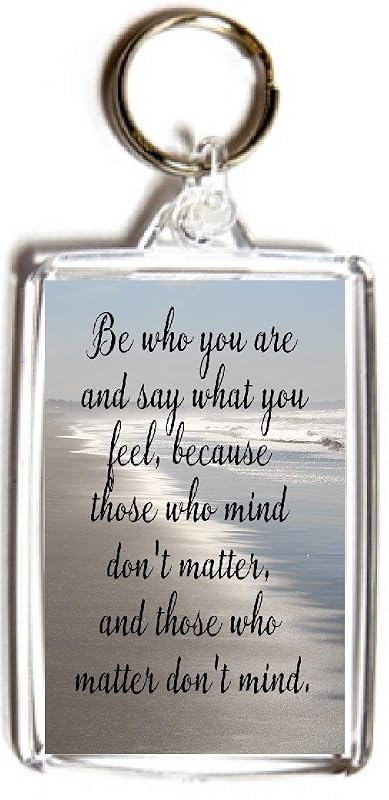 Be Who You Are And Say What You Feel Because Those Who Mind Don t Matter And Those Who Matter 