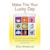Make This Your Lucky Day: Fun and Easy Secrets and Shortcuts to Success, Romance, Health, and Harmony