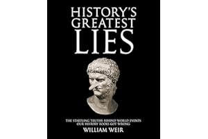History's Greatest Lies: The Startling Truths Behind World Events Our History Books Got Wrong