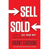 Sell or Be Sold: How to Get Your Way in Business and in Life