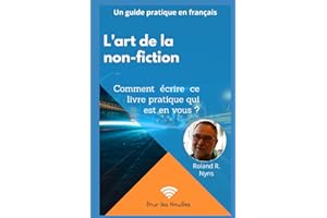 L'art de la non-fiction: Comment écrire ce livre pratique qui est en vous?