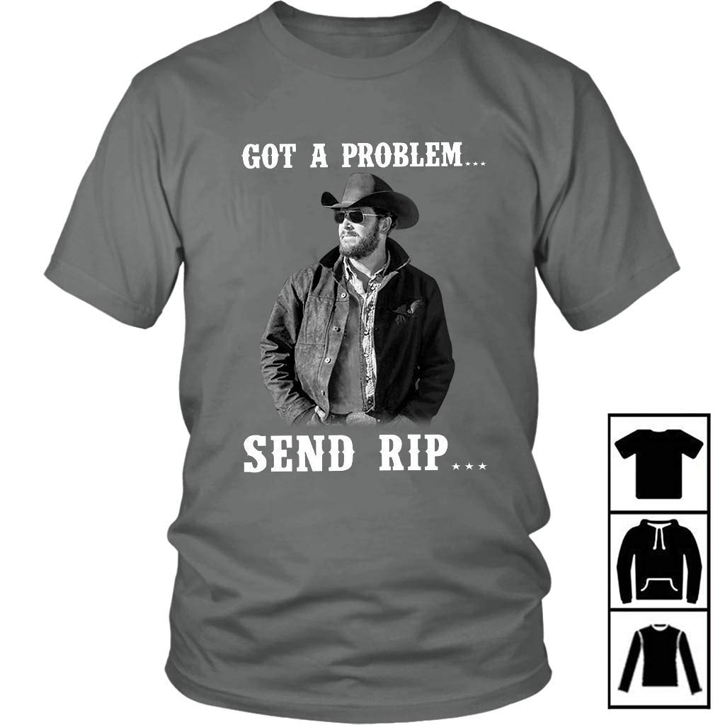 Got A Problem Send Rip T Shirt Rip Wheeler Yellowstone T