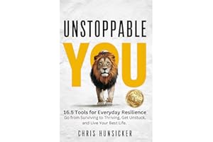 Unstoppable You: 16.5 Tools for Everyday Resilience - Go from Surviving to Thriving, Get Unstuck, and Live Your Best Life.