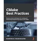 CMake Best Practices: Discover proven techniques for creating and maintaining programming projects with CMake