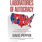 Laboratories of Autocracy: A Wake-Up Call from Behind the Lines