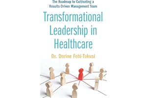 Transformational Leadership in Healthcare: The Roadmap to Cultivating a Results-Driven Management Team