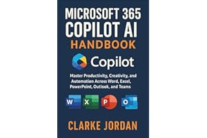 MICROSOFT 365 COPILOT AI Handbook: Master Productivity, Creativity, and Automation Across Word, Excel, PowerPoint, Outlook, and Teams