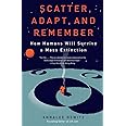 Scatter, Adapt, and Remember: How Humans Will Survive a Mass Extinction