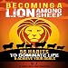Becoming a Lion Among Sheep: 56 Habits to Dominate Life & Achieve Your Goals
