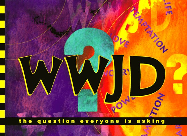 Wwjd?: The Question Everyone Is Asking