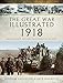 The Great War Illustrated 1918: Archive and Colour Photographs of WWI by