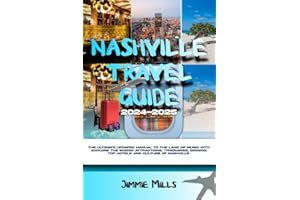 NASHVILLE TRAVEL GUIDE 2024-2025: The Ultimate Updated Manual to the Land of Music City: Explore the Scenic Attractions, Itin