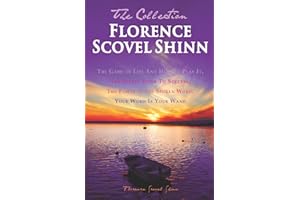 Florence Scovel Shinn - The Collection: The Game of Life And How To Play It, The Secret Door To Success, The Power of the Spoken Word, Your Word Is Your Wand